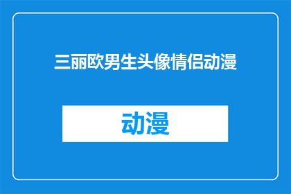 三丽欧男生头像情侣动漫(三丽欧男生头像情侣动漫，你们是否也渴望拥有一对？)