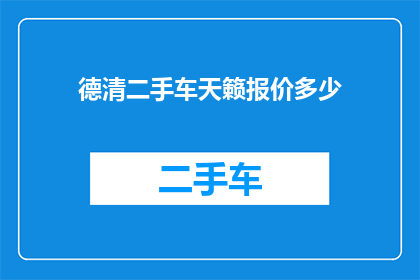德清二手车天籁报价多少(您是否在寻找德清地区最新款的天籁二手车报价？)