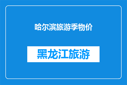 哈尔滨旅游季物价(哈尔滨旅游季物价是否合理？)