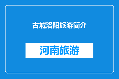 古城洛阳旅游简介(洛阳古城的魅力：您是否已经准备好探索这座历史名城的奥秘？)