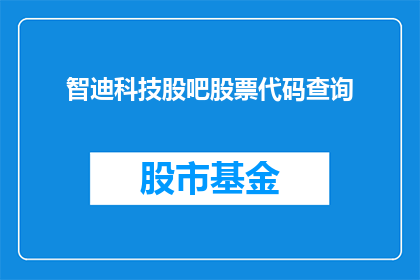 智迪科技股吧股票代码查询(智迪科技股吧的股票代码是什么？)