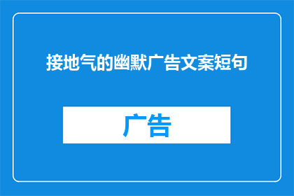 接地气的幽默广告文案短句(如何创作一个既接地气又充满幽默感的广告文案？)