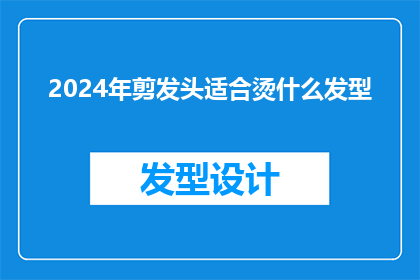 2024年剪发头适合烫什么发型(2024年，剪发头适合烫什么发型？)