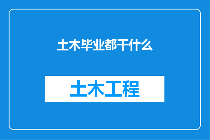 土木毕业都干什么(土木工程专业的毕业生通常从事哪些职业？)