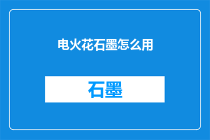 电火花石墨怎么用(如何正确使用电火花石墨？)
