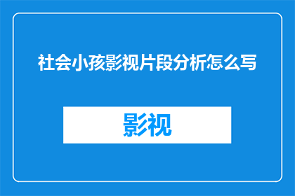 社会小孩影视片段分析怎么写(如何撰写一篇关于社会小孩影视片段分析的疑问句长标题？)