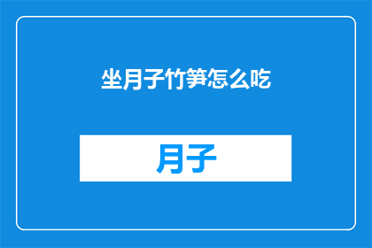 坐月子竹笋怎么吃(坐月子期间竹笋的正确食用方法是什么？)