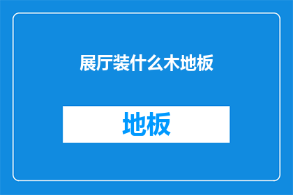 展厅装什么木地板(展厅应选用何种木地板？)