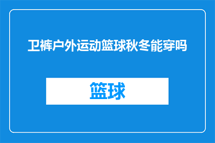 卫裤户外运动篮球秋冬能穿吗(卫裤户外运动篮球在秋冬季节是否适宜穿着？)