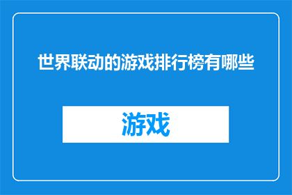 世界联动的游戏排行榜有哪些(世界联动游戏排行榜：探索全球玩家的热门选择)