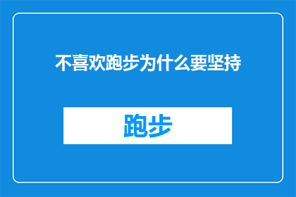 不喜欢跑步为什么要坚持(为何在不喜欢跑步的情况下，还要坚持这一运动习惯？)