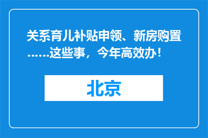 关系育儿补贴申领、新房购置……这些事，今年高效办！