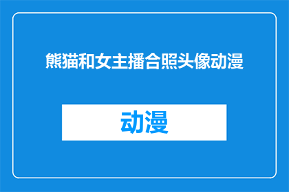熊猫和女主播合照头像动漫(熊猫与女主播的动漫头像合照：是艺术还是现实？)