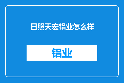 日照天宏铝业怎么样(日照天宏铝业的声誉如何？)