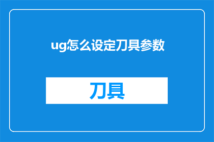 ug怎么设定刀具参数(如何精确设定刀具参数以优化加工效果？)
