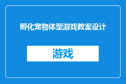 孵化宠物体型游戏教案设计(如何设计一款既能吸引玩家又能教育他们关于宠物体型重要性的互动游戏教案？)