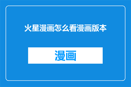 火星漫画怎么看漫画版本(如何访问火星漫画的漫画版本？)
