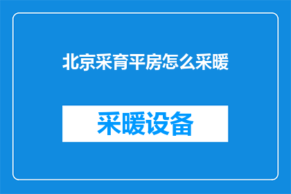 北京采育平房怎么采暖(北京采育平房采暖问题如何解决？)