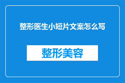 整形医生小短片文案怎么写(如何撰写吸引观众的整形医生小短片文案？)