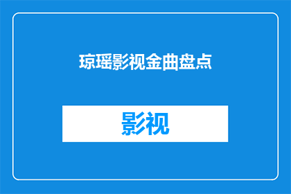 琼瑶影视金曲盘点(琼瑶影视金曲盘点：这些经典歌曲你还记得吗？)