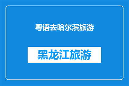 粤语去哈尔滨旅游(哈尔滨旅游：您是否已经准备好探索这座迷人的城市？)