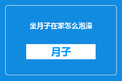 坐月子在家怎么泡澡(坐月子期间在家如何正确泡澡？)