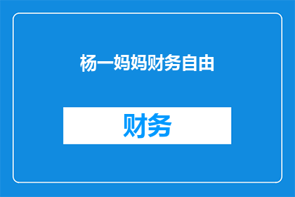 杨一妈妈财务自由(杨一妈妈的财务自由之路：她是如何实现的？)