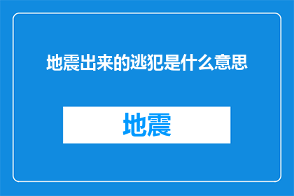地震出来的逃犯是什么意思(地震引发的逃犯之谜：灾难与犯罪的交织现象)