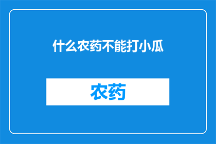 什么农药不能打小瓜(哪些农药不能用于喷洒小瓜？)