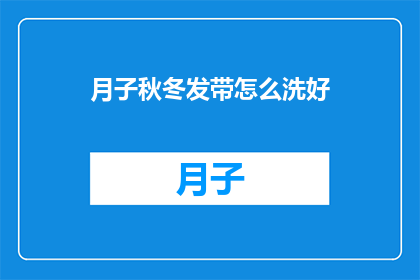 月子秋冬发带怎么洗好(如何正确清洗月子秋冬发带？)