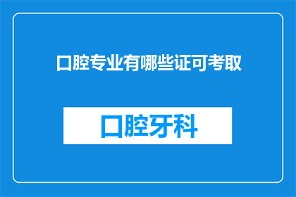 口腔专业有哪些证可考取(口腔专业有哪些证可考取？)