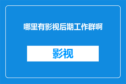 哪里有影视后期工作群啊(您知道在哪里可以找到专业的影视后期工作交流群吗？)
