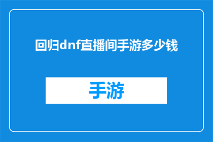 回归dnf直播间手游多少钱(回归DNF直播间手游，您需要支付多少费用？)