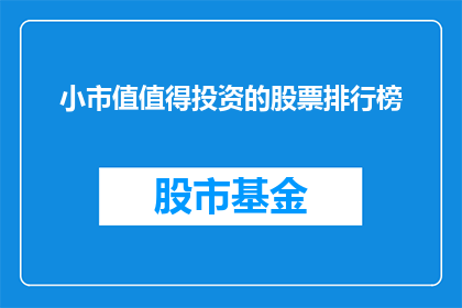 小市值值得投资的股票排行榜(哪些小市值股票值得投资？)