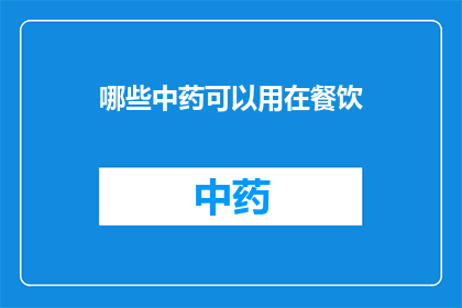 哪些中药可以用在餐饮(哪些中药可用于餐饮？)