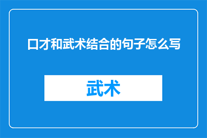 口才和武术结合的句子怎么写(如何将口才与武术完美融合？)
