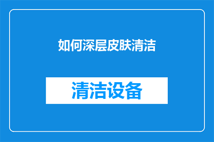 如何深层皮肤清洁(如何实现深层皮肤清洁？)