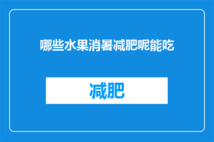 哪些水果消暑减肥呢能吃(哪些水果能助你消暑又减肥？)