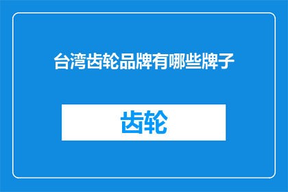 台湾齿轮品牌有哪些牌子(台湾有哪些知名的齿轮品牌？)