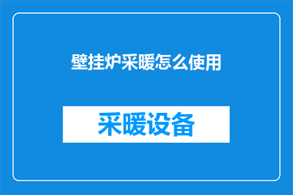 壁挂炉采暖怎么使用(如何正确使用壁挂炉进行采暖？)