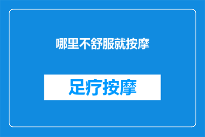 哪里不舒服就按摩(你的身体哪里感到不适？是否寻求专业的按摩疗法来缓解不适？)