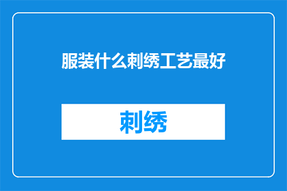 服装什么刺绣工艺最好(哪种刺绣工艺在服装制作中最为出色？)