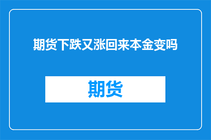 期货下跌又涨回来本金变吗(期货市场波动：本金是否会在下跌后反弹？)
