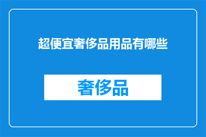 超便宜奢侈品用品有哪些(哪些超低价奢侈品用品值得购买？)