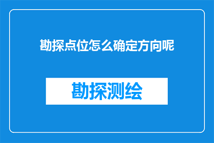 勘探点位怎么确定方向呢(勘探点位如何精准定位方向？)