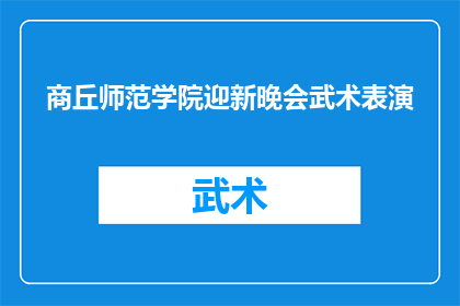 商丘师范学院迎新晚会武术表演(商丘师范学院迎新晚会上，武术表演是否成为焦点？)