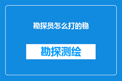 勘探员怎么打的稳(如何成为一名勘探员，以确保勘探工作的稳定进行？)