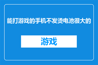 能打游戏的手机不发烫电池很大的(手机是否具备强大的游戏性能，同时保持凉爽的机身和大容量电池？)