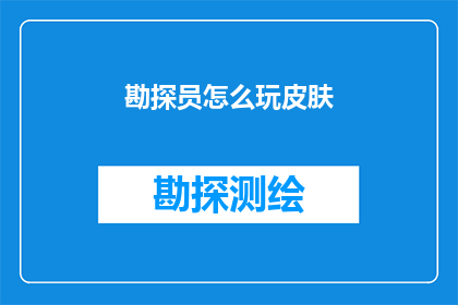 勘探员怎么玩皮肤(勘探员如何巧妙运用皮肤，提升个人魅力？)