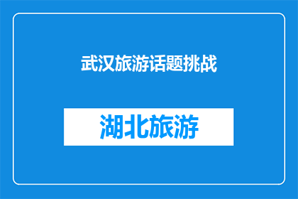 武汉旅游话题挑战(武汉旅游话题挑战：你最期待的武汉景点是哪些？)